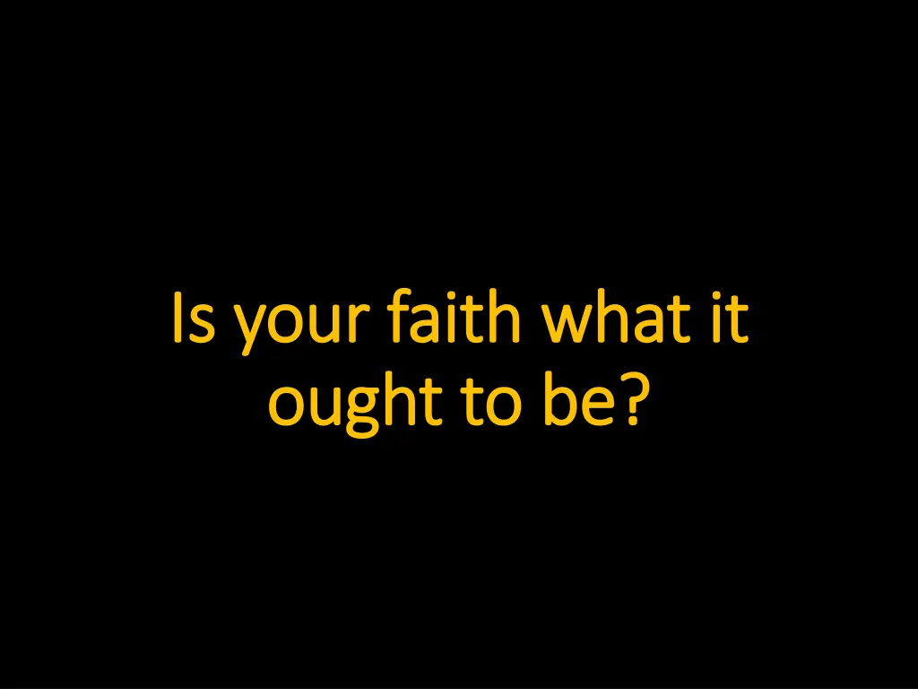 is your faith what it is your faith what it ought