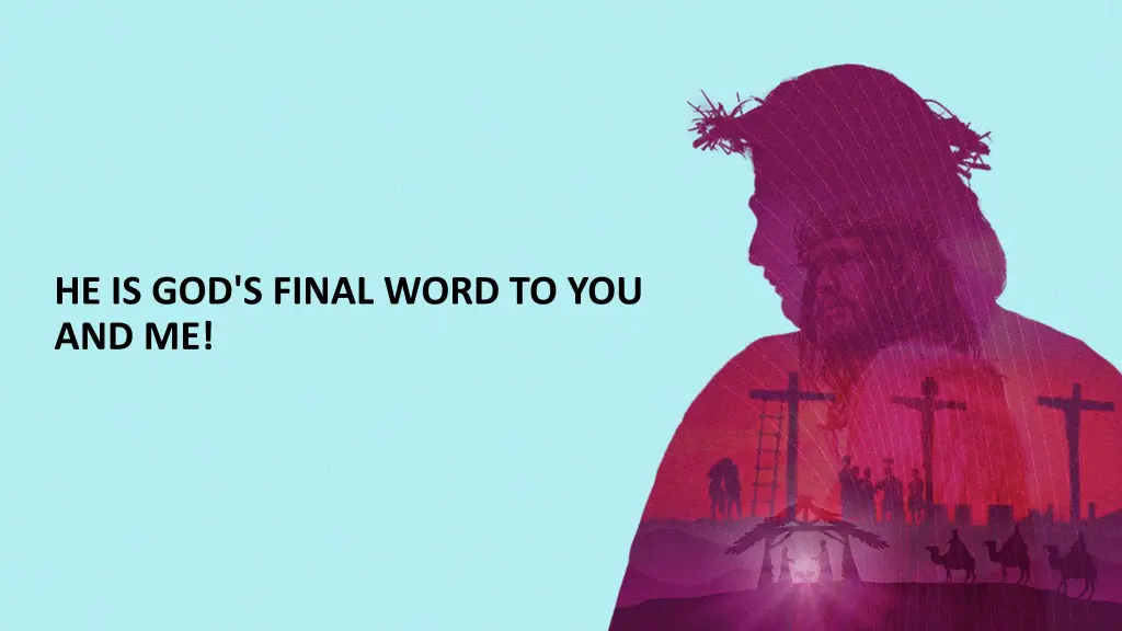 he is god s final word to you and me