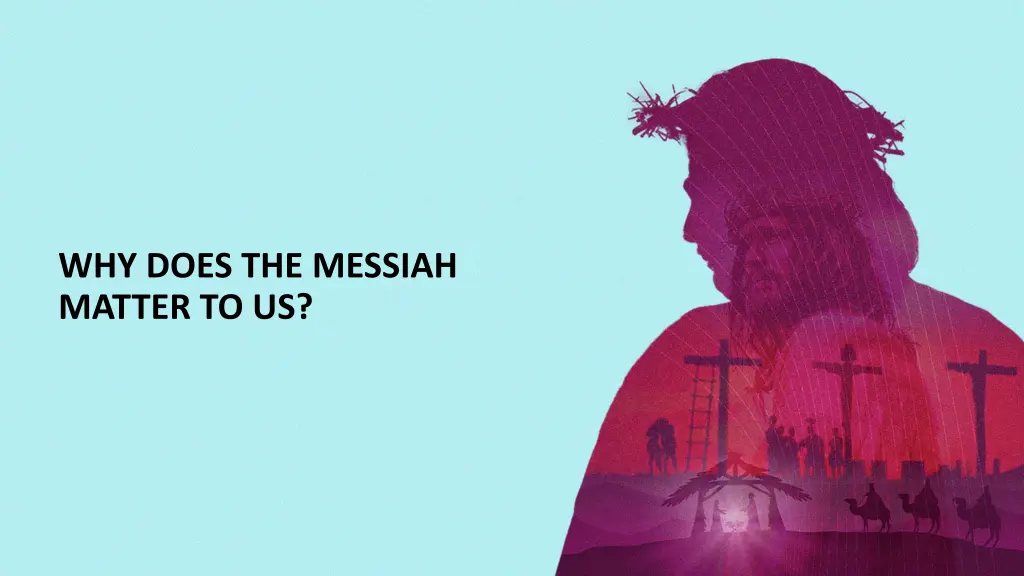 why does the messiah matter to us