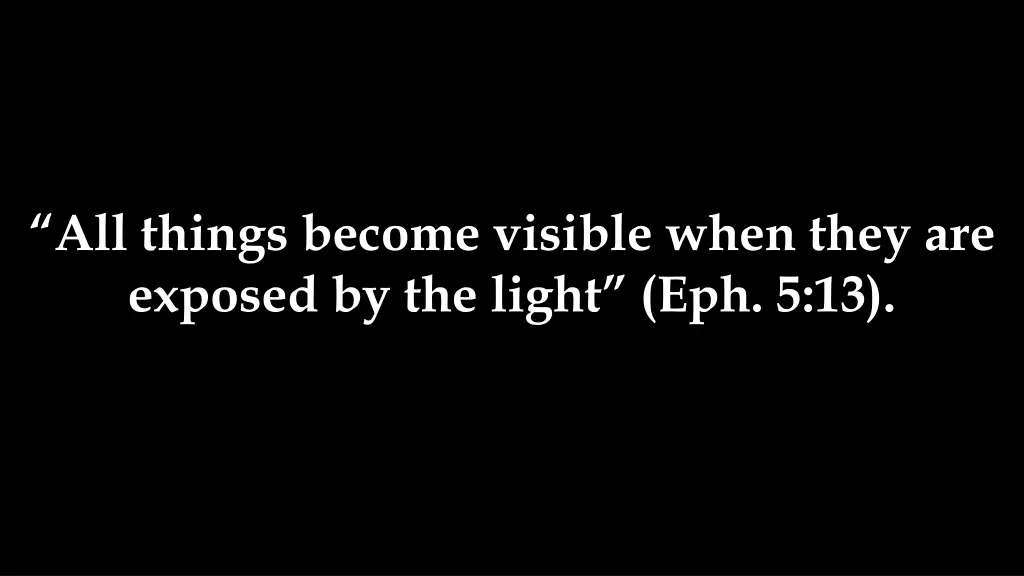 all things become visible when they are exposed