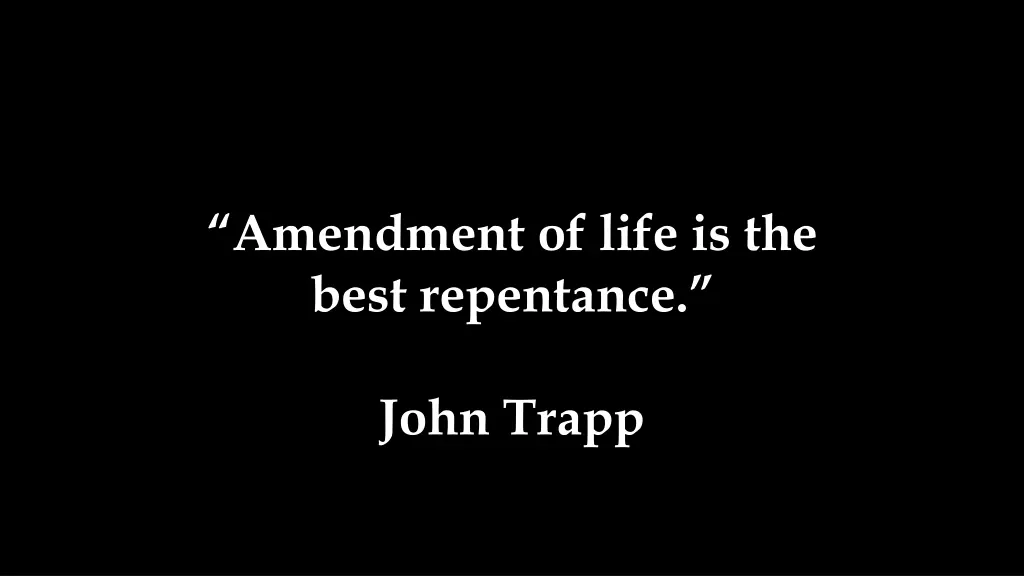 amendment of life is the best repentance