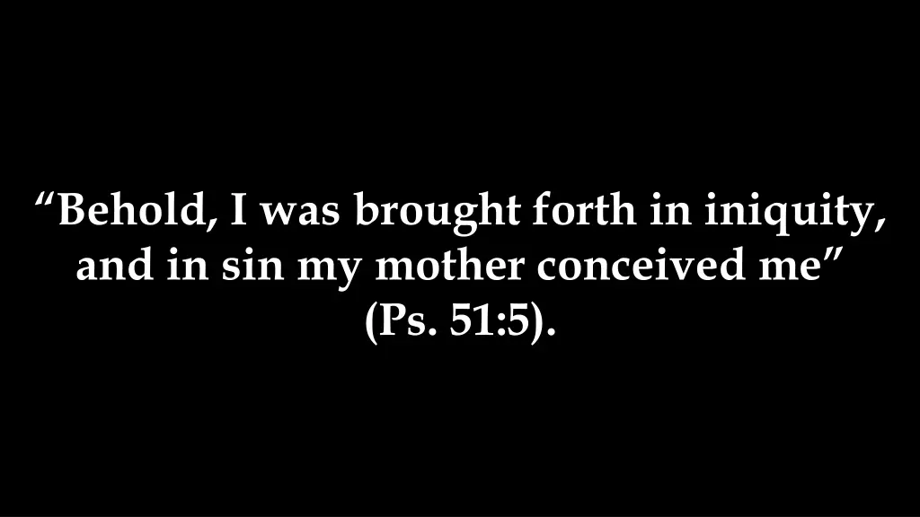 behold i was brought forth in iniquity