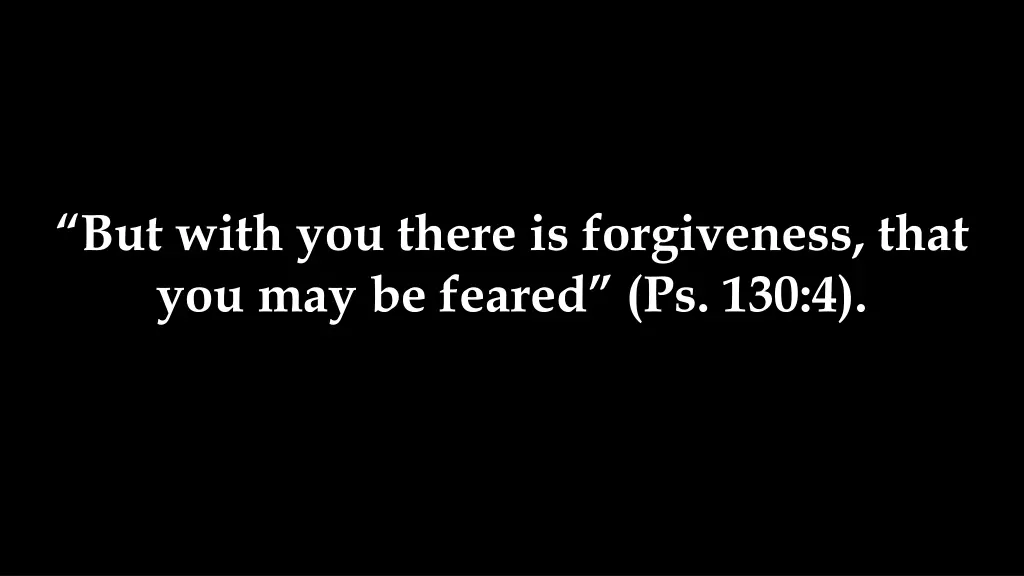 but with you there is forgiveness that