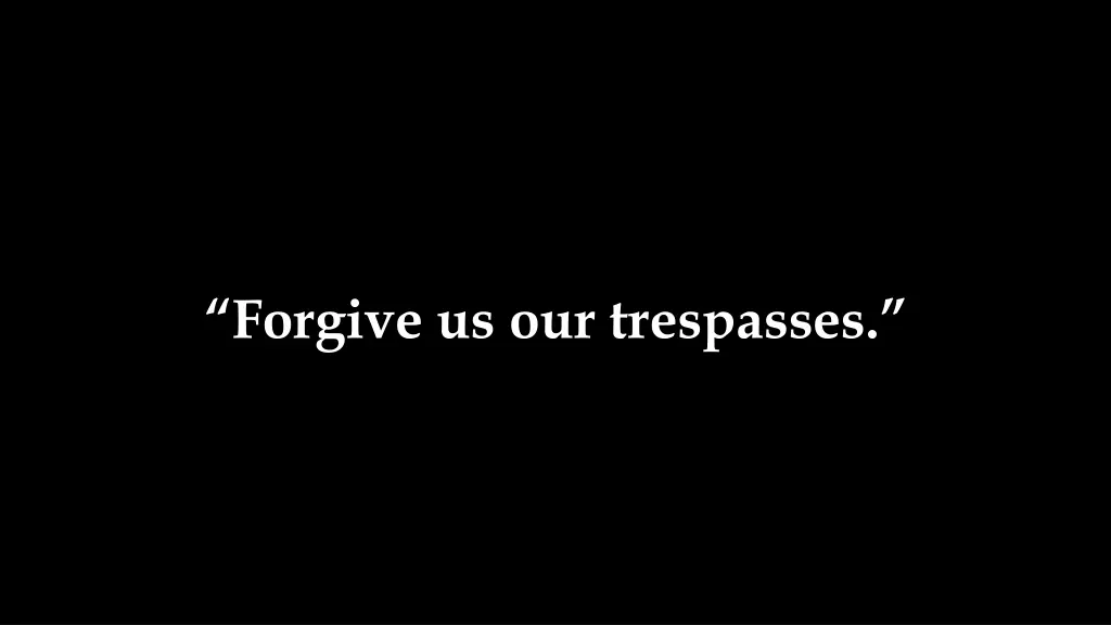 forgive us our trespasses