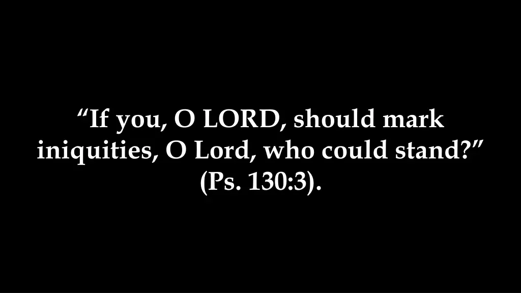 if you o lord should mark iniquities o lord