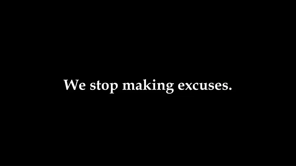 we stop making excuses