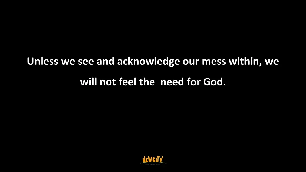 unless we see and acknowledge our mess within we