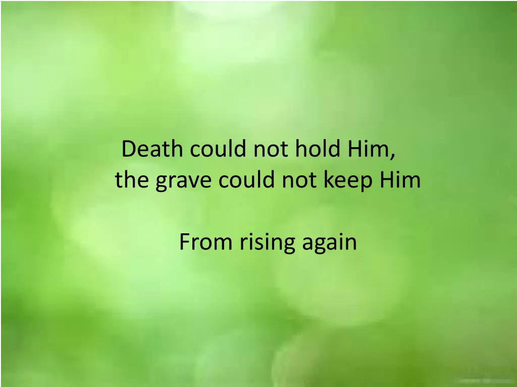 death could not hold him the grave could not keep