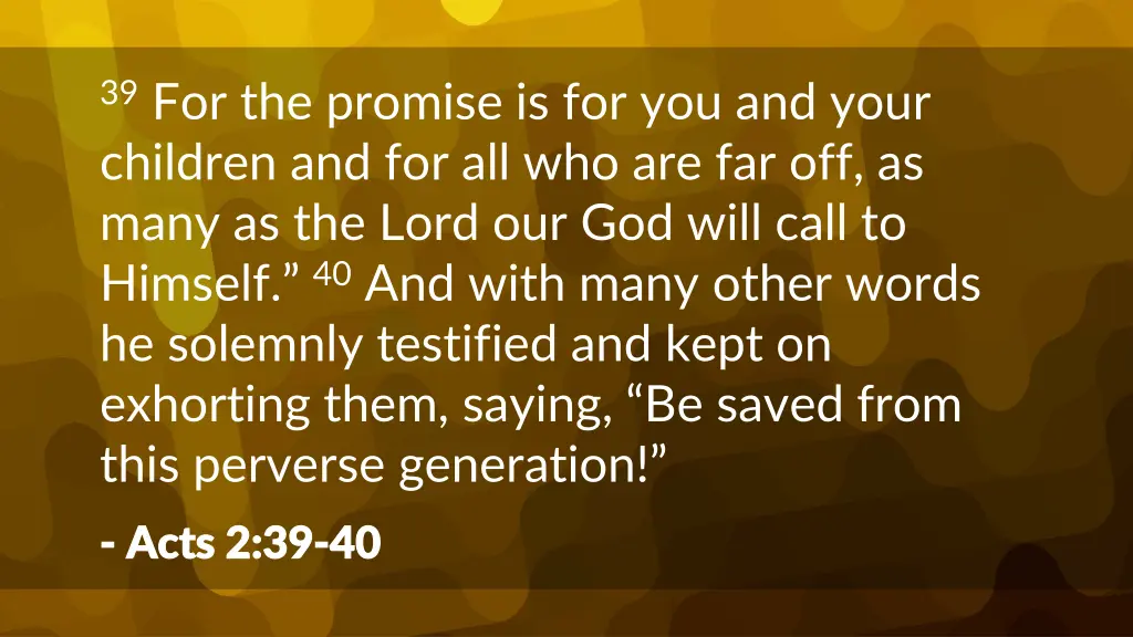 39 for the promise is for you and your children