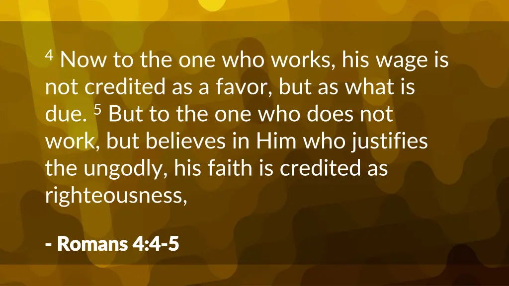 4 now to the one who works his wage