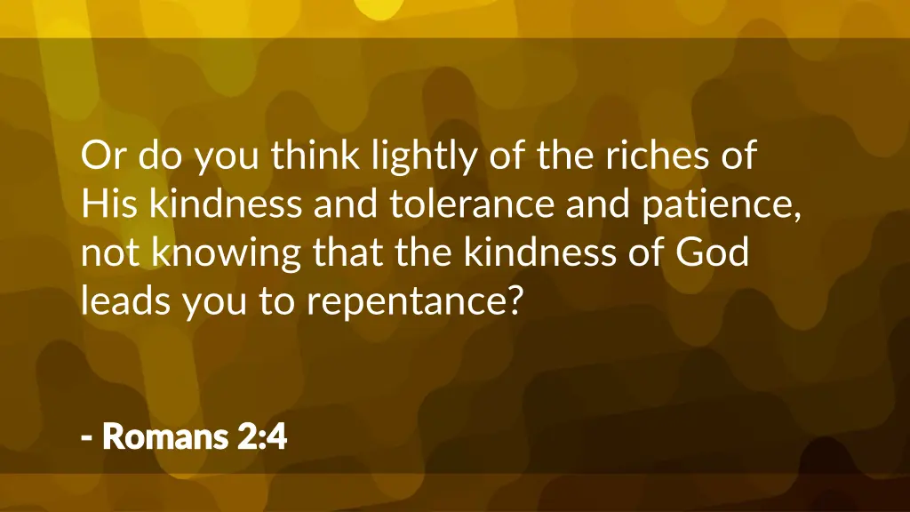 or do you think lightly of the riches