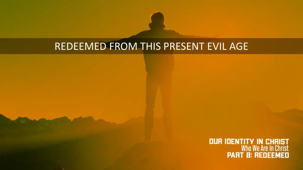 redeemed from this present evil age