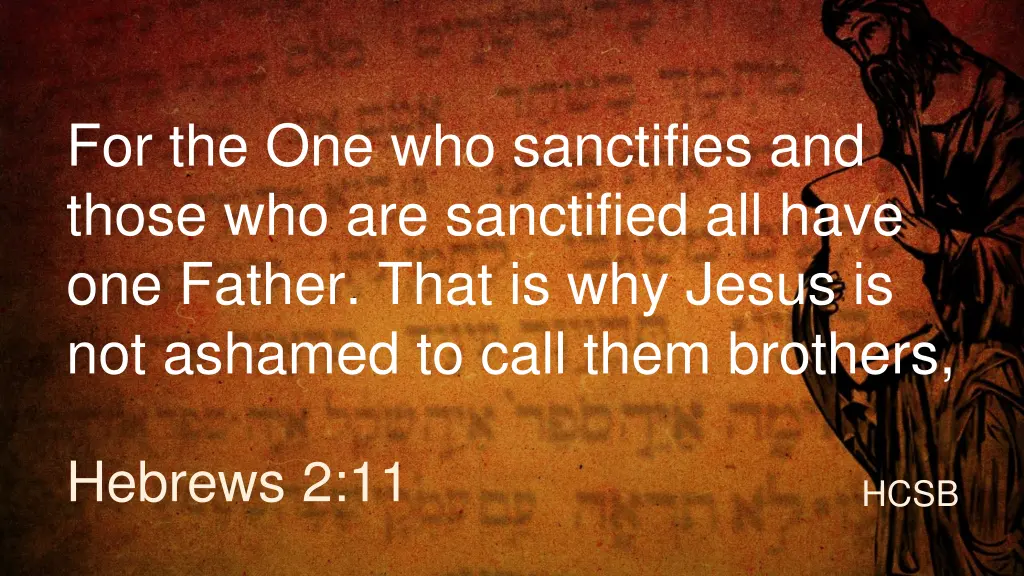 for the one who sanctifies and those