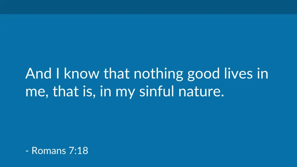 and i know that nothing good lives in me that