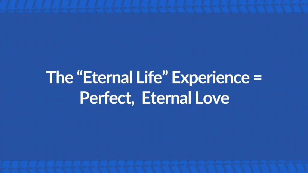 the eternal life experience perfect eternal love