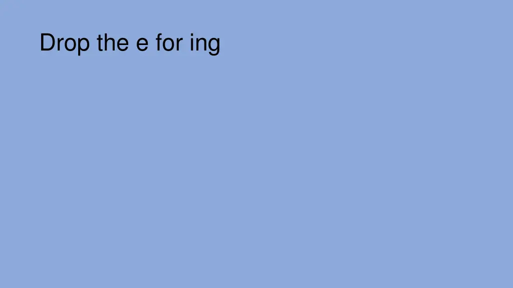 drop the e for ing