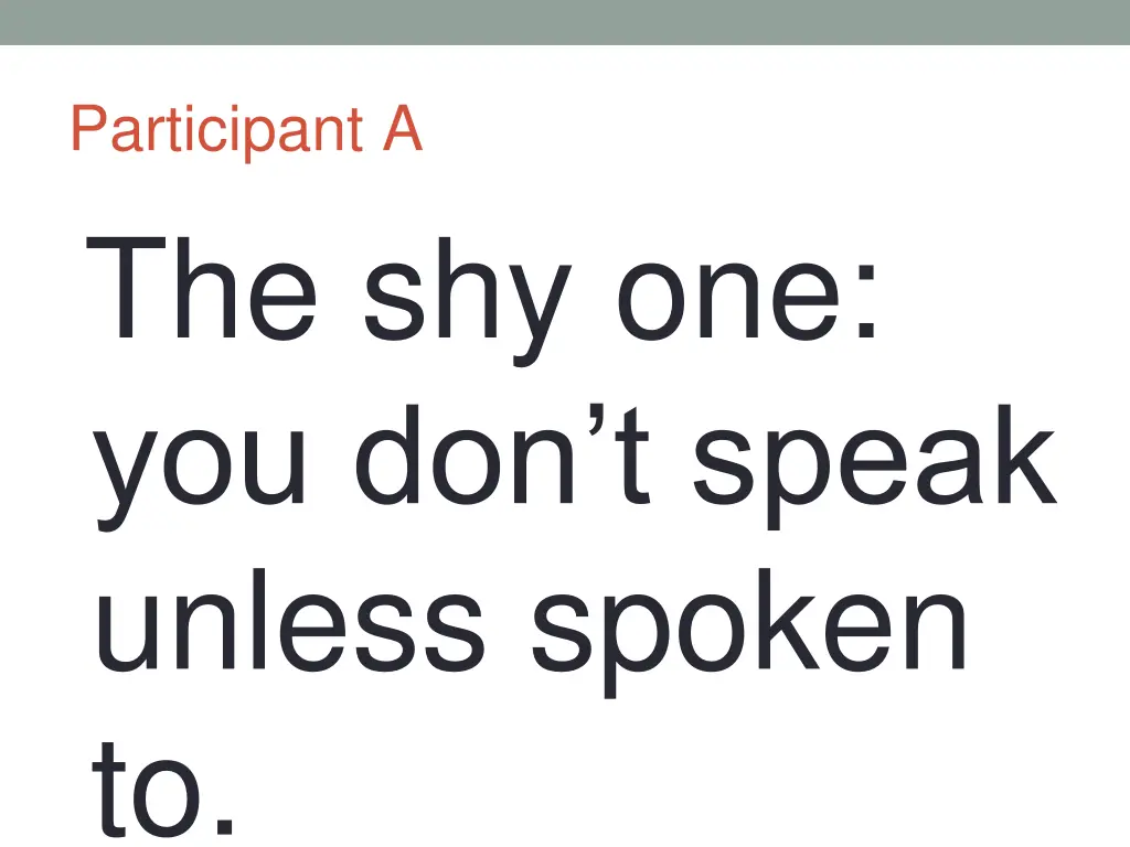 participant a the shy one you don t speak unless