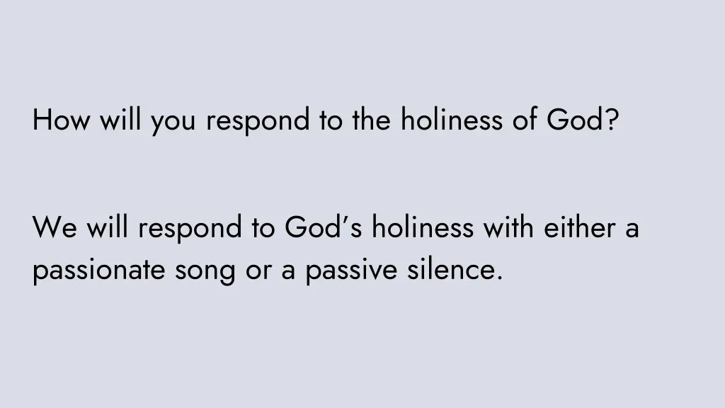 how will you respond to the holiness of god
