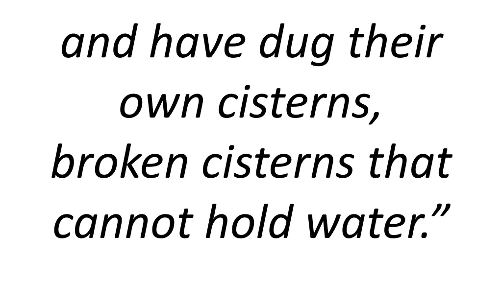 and have dug their own cisterns broken cisterns
