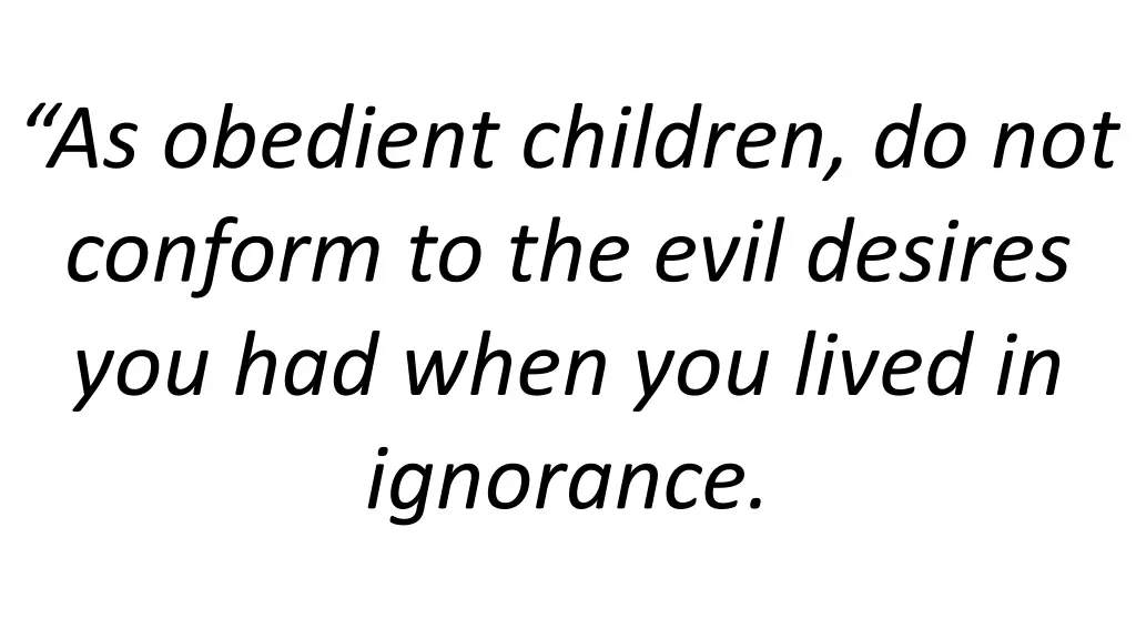 as obedient children do not conform to the evil