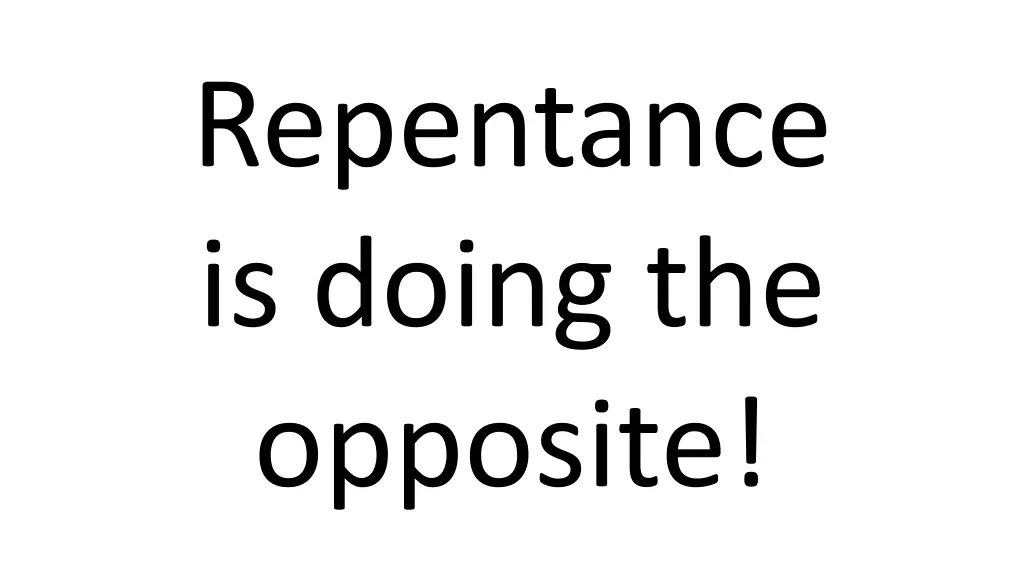 repentance is doing the opposite