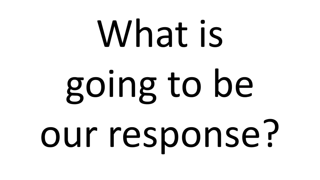 what is going to be our response