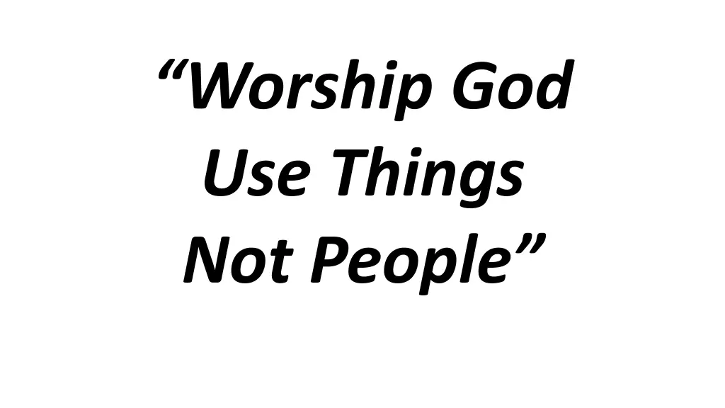 worship god use things not people