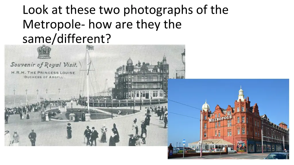 look at these two photographs of the metropole