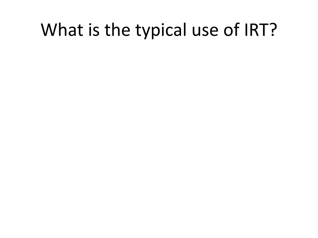 what is the typical use of irt