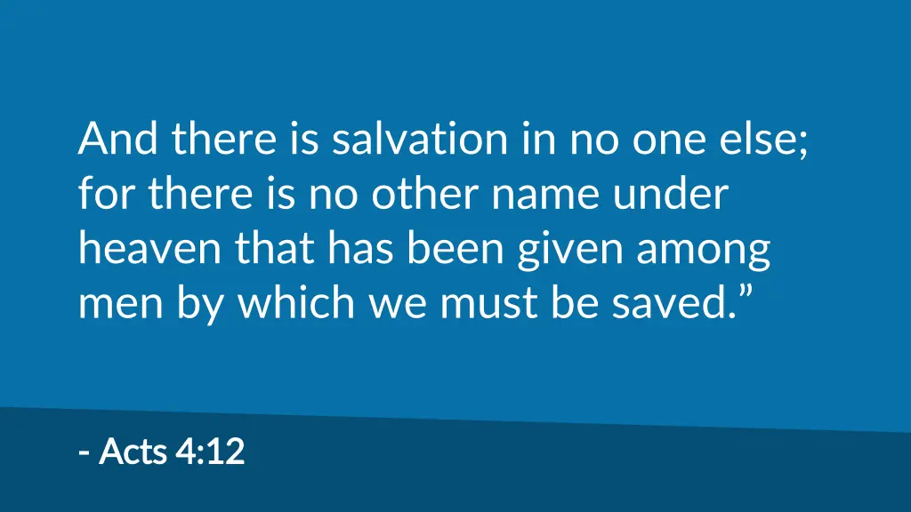 and there is salvation in no one else for there