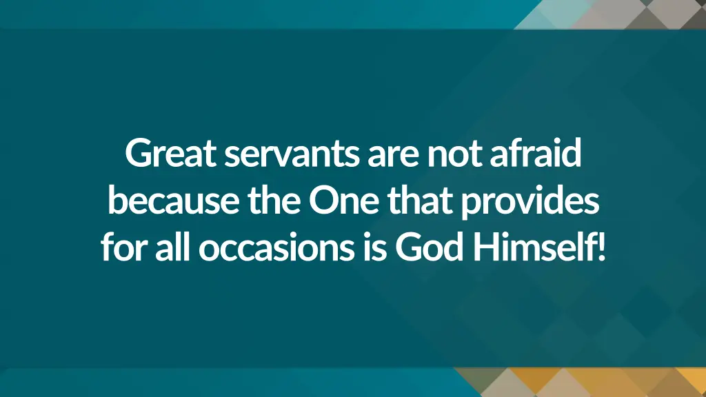 great servants are not afraid because