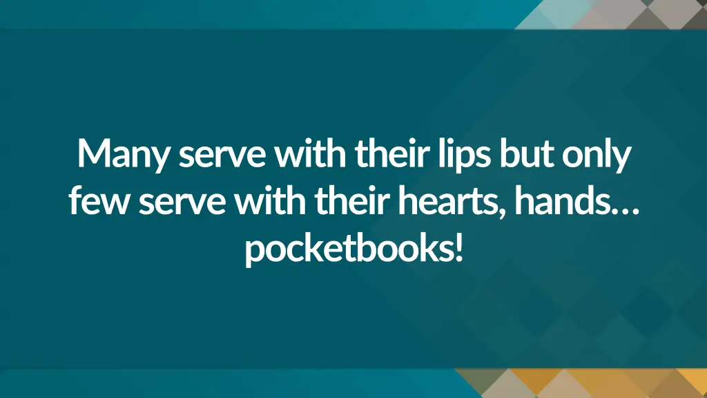 many serve with their lips but only few serve