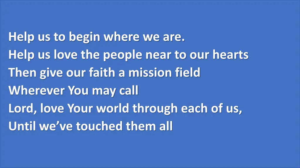 help us to begin where we are help us love