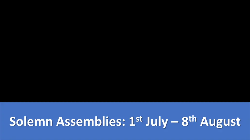 solemn assemblies 1 st july 8 th august