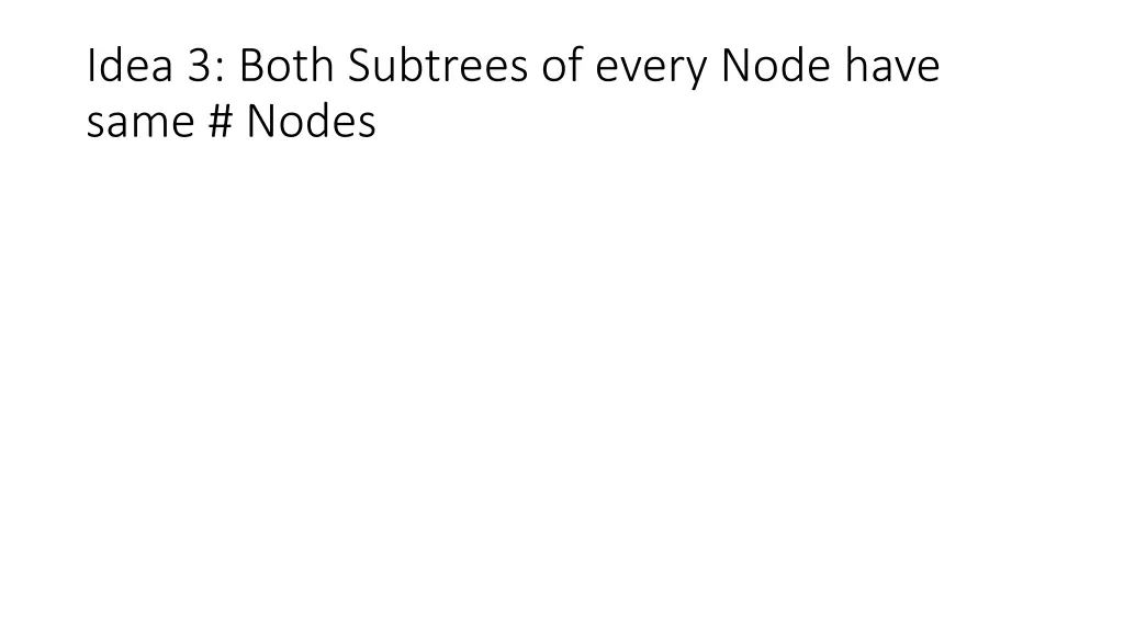 idea 3 both subtrees of every node have same nodes