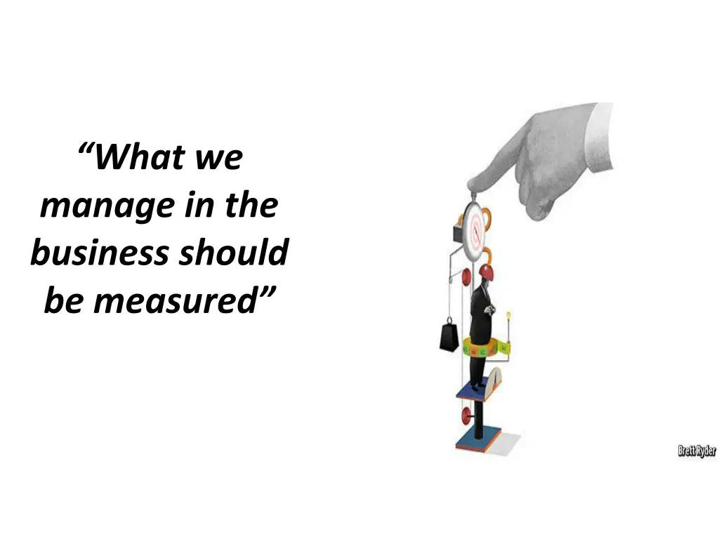 what we manage in the business should be measured