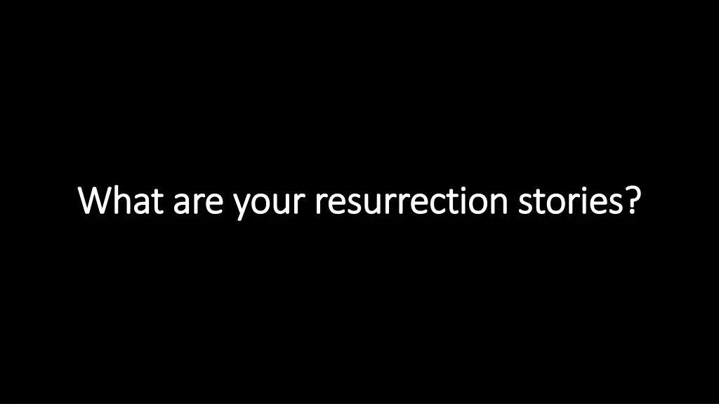 what are your resurrection stories what are your