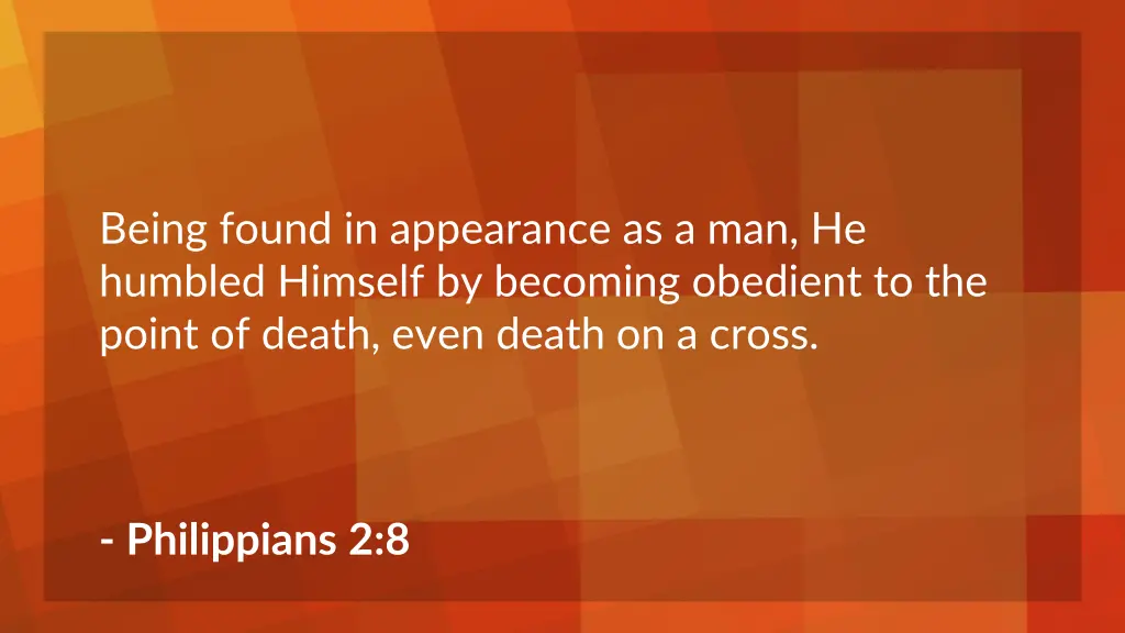 being found in appearance as a man he humbled