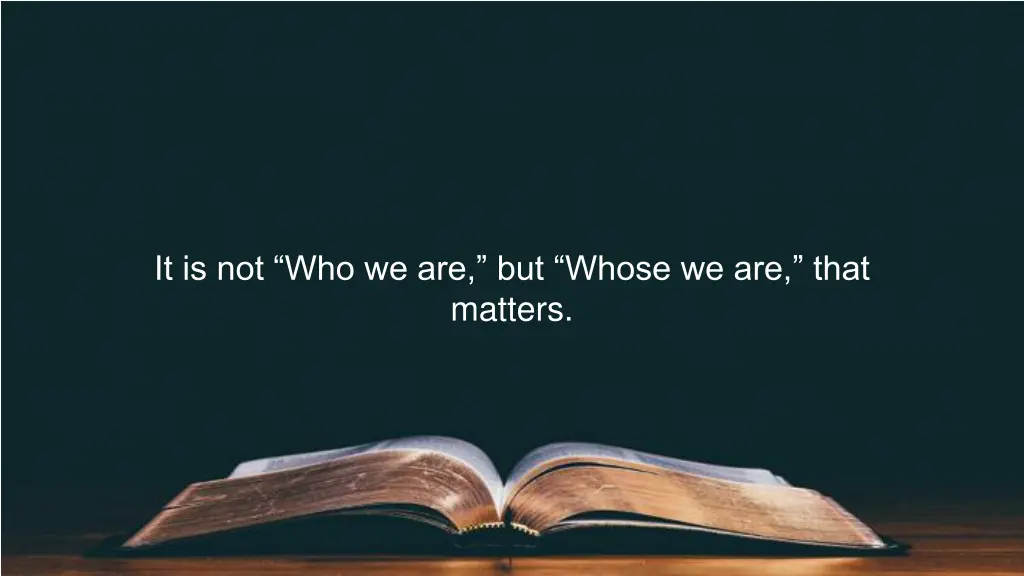 it is not who we are but whose we are that matters