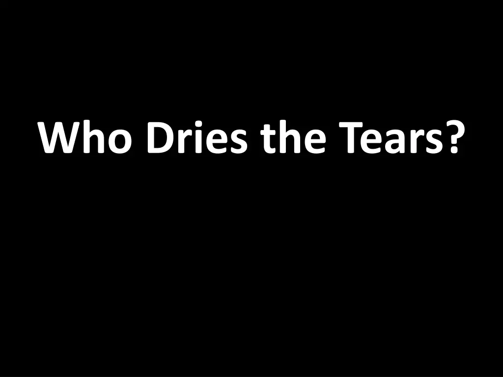 who dries the tears