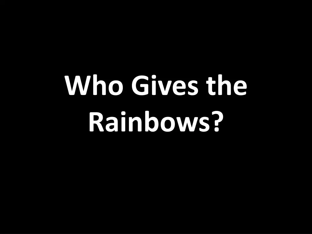 who gives the rainbows