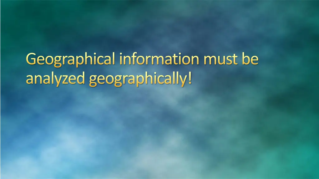 geographical information must be analyzed