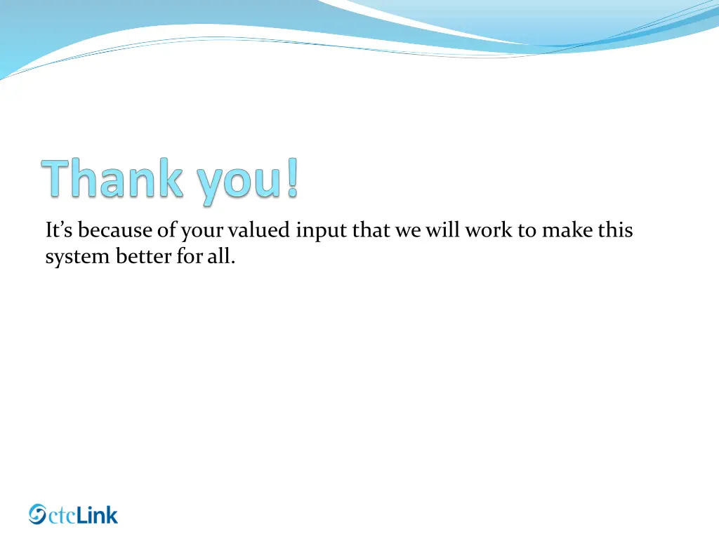it s because of your valued input that we will