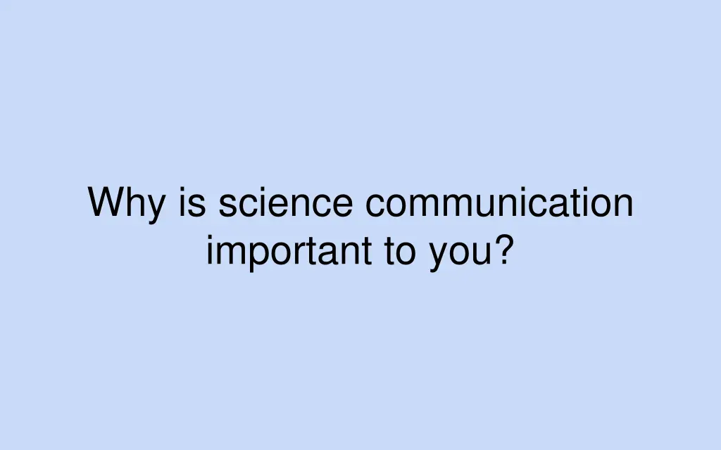 why is science communication important to you