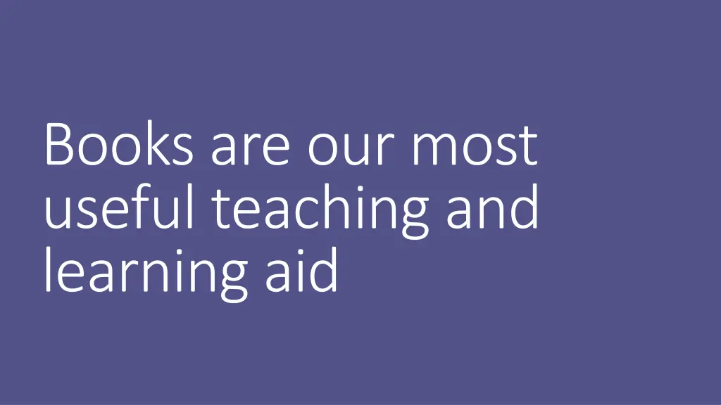 books are our most useful teaching and learning