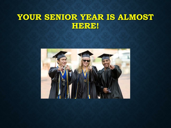 your senior year is almost here
