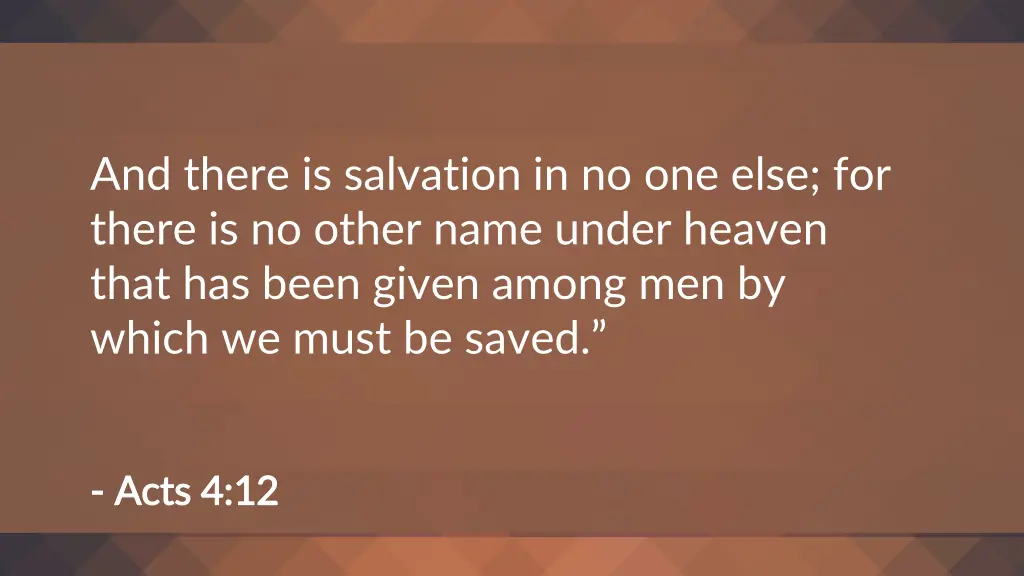 and there is salvation in no one else for there