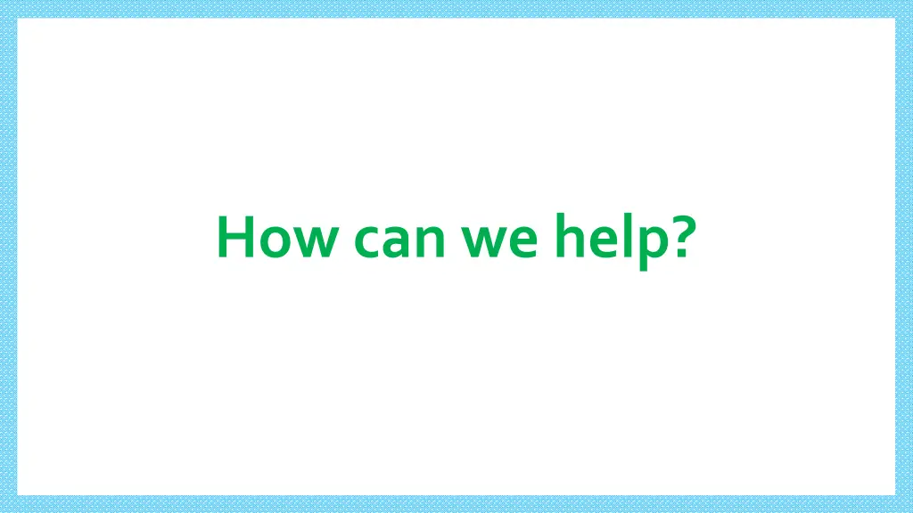how can we help