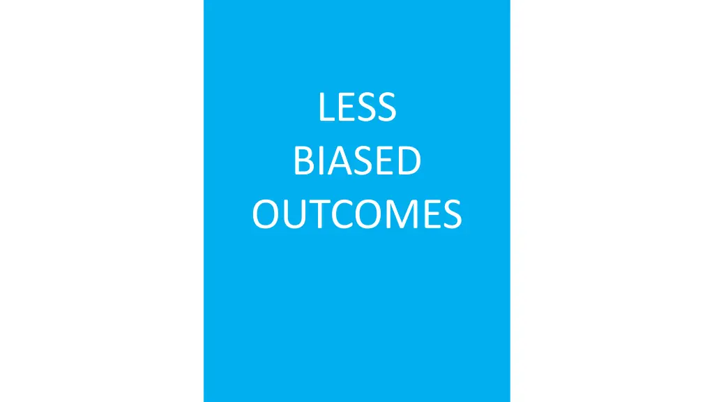 less biased outcomes
