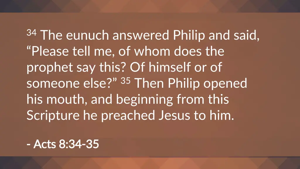 34 the eunuch answered philip and said please